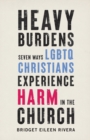 Heavy Burdens – Seven Ways LGBTQ Christians Experience Harm in the Church - Book