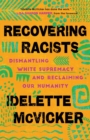 Recovering Racists – Dismantling White Supremacy and Reclaiming Our Humanity - Book