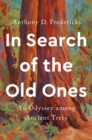 In Search of the Old Ones : An Odyssey Among Ancient Trees - Book