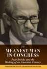 The Meanest Man in Congress : Jack Brooks and the Making of an American Century - Book