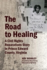 The Road to Healing : A Civil Rights Reparations Story in Prince Edward County, Virginia - Book