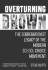 Overturning Brown : The Segregationist Legacy of the Modern School Choice Movement - Book