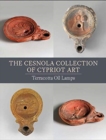 The Cesnola Collection of Cypriot Art : Terracotta Oil Lamps - Book