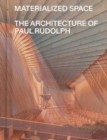 Materialized Space : The Architecture of Paul Rudolph - Book