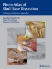 Photo Atlas of Skull Base Dissection : Techniques and Operative Approaches - Book