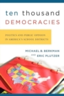 Ten Thousand Democracies : Politics and Public Opinion in America's School Districts - Book