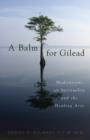 A Balm for Gilead : Meditations on Spirituality and the Healing Arts - Book