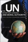 The UN Secretary-General and Moral Authority : Ethics and Religion in International Leadership - Book