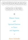 Overcoming Our Evil : Human Nature and Spiritual Exercises in Xunzi and Augustine - eBook