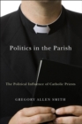Politics in the Parish : The Political Influence of Catholic Priests - eBook