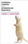 Chimeras, Hybrids, and Interspecies Research : Politics and Policymaking - Book