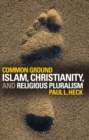 Common Ground : Islam, Christianity, and Religious Pluralism - eBook