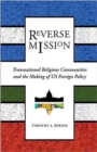 Reverse Mission : Transnational Religious Communities and the Making of US Foreign Policy - Book