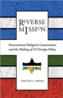 Reverse Mission : Transnational Religious Communities and the Making of US Foreign Policy - Book