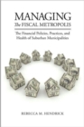 Managing the Fiscal Metropolis : The Financial Policies, Practices, and Health of Suburban Municipalities - Book