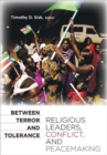 Between Terror and Tolerance : Religious Leaders, Conflict, and Peacemaking - Book