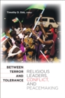 Between Terror and Tolerance : Religious Leaders, Conflict, and Peacemaking - eBook