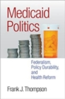 Medicaid Politics : Federalism, Policy Durability, and Health Reform - Book
