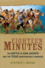 Eighteen Minutes : The Battle of San Jacinto and the Texas Independence Campaign - Book