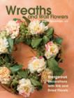 Wreaths and Wall Flowers : Gorgeous Decorations with Silk and Dried Florals - Book