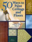 50 Ways to Paint Ceilings and Floors : The Easy Step-by-Step Way to Decorator Looks - Book
