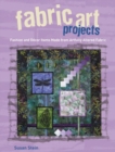 Fabric Art Projects : Fashion and Decor Items Made From Artfully Altered Fabric - Book