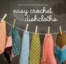 Easy Crochet Dishcloths : Learn to Crochet Stitch by Stitch with Modern Stashbuster Projects - Book