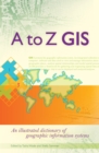 A to Z GIS : An Illustrated Dictionary of Geographic Information Systems - eBook
