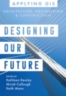 Designing Our Future : GIS for Architecture, Engineering & Construction - Book
