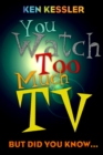 You Watch Too Much TV : But Did You Know? - Book