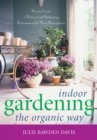 Indoor Gardening the Organic Way : How to Create a Natural and Sustaining Environment for Your Houseplants - Book