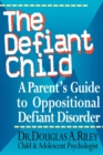 Defiant Child : A Parent's Guide to Oppositional Defiant Disorder - eBook