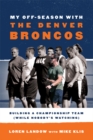 My Off-Season with the Denver Broncos : Building a Championship Team (While Nobody's Watching) - eBook