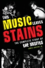This Music Leaves Stains : The Complete Story of the Misfits - Book