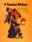 A Yucatan Kitchen : Regional Recipes from Mexico's Mundo Maya - Book