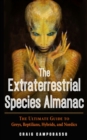 The Extraterrestrial Species Almanac : The Ultimate Guide to Greys, Reptilians, Hybrids, and Nordics - Book