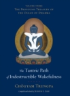 The Tantric Path of Indestructible Wakefulness : The Profound Treasury of the Ocean of Dharma, Volume Three - Book