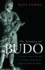 The Essence of Budo : A Practitioner's Guide to Understanding the Japanese Martial Ways - Book