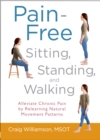 Pain-Free Sitting, Standing, and Walking : Alleviate Chronic Pain by Relearning Natural Movement Patterns - Book
