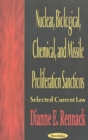 Nuclear, Biological, Chemical & Missile Proliferation Sanctions : Selected Current Law - Book