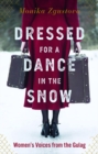 Dressed For A Dance In The Snow : Women's Voices from the Gulag - Book