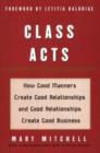 Class Acts : How Good Manners Create Good Relationships and Good Relationships Create Good Business - Book