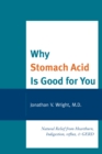 Why Stomach Acid Is Good for You : Natural Relief from Heartburn, Indigestion, Reflux and GERD - eBook