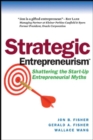 Strategic Entrepreneurism : Shattering the Start-Up Entrepreneurial Myths - Book