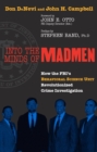 Into the Minds of Madmen : How the FBI's Behavioral Science Unit Revolutionized Crime Investigation - Book