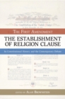 The Establishment of Religion Clause : The First Amendment: Its Constitutional History and The Contemporary Debate - Book