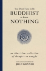 You Don't Have to Be Buddhist to Know Nothing : An Illustrious Collection of Thoughts on Naught - Book
