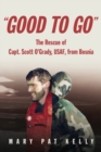 Good to Go : The Rescue of Capt. Scott O'Grady, USAF, from Bosnia - Book