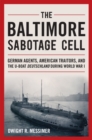 The Baltimore Sabotage Cell : German Agents, American Traitors, and the U-boat Deutschland During World War I - Book