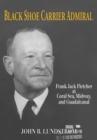 Black Shoe Carrier Admiral : Frank Jack Fletcher at Coral Sea, Midway and Guadalcanal - Book